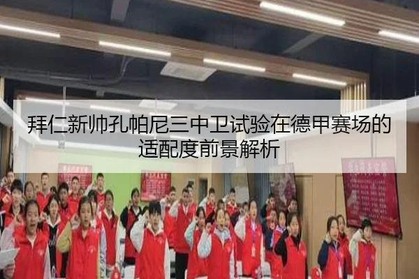 拜仁新帅孔帕尼三中卫试验在德甲赛场的适配度前景解析