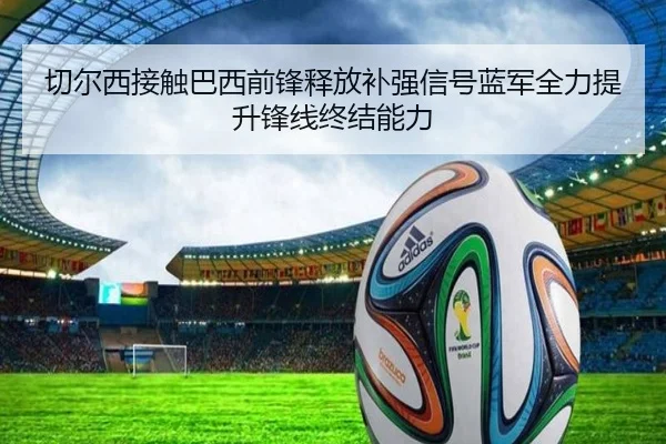 切尔西接触巴西前锋释放补强信号蓝军全力提升锋线终结能力